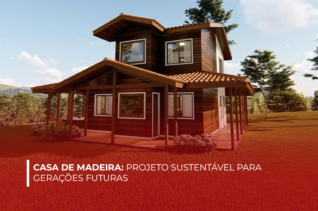 Casa de Madeira: Projeto Sustentável para Gerações Futuras