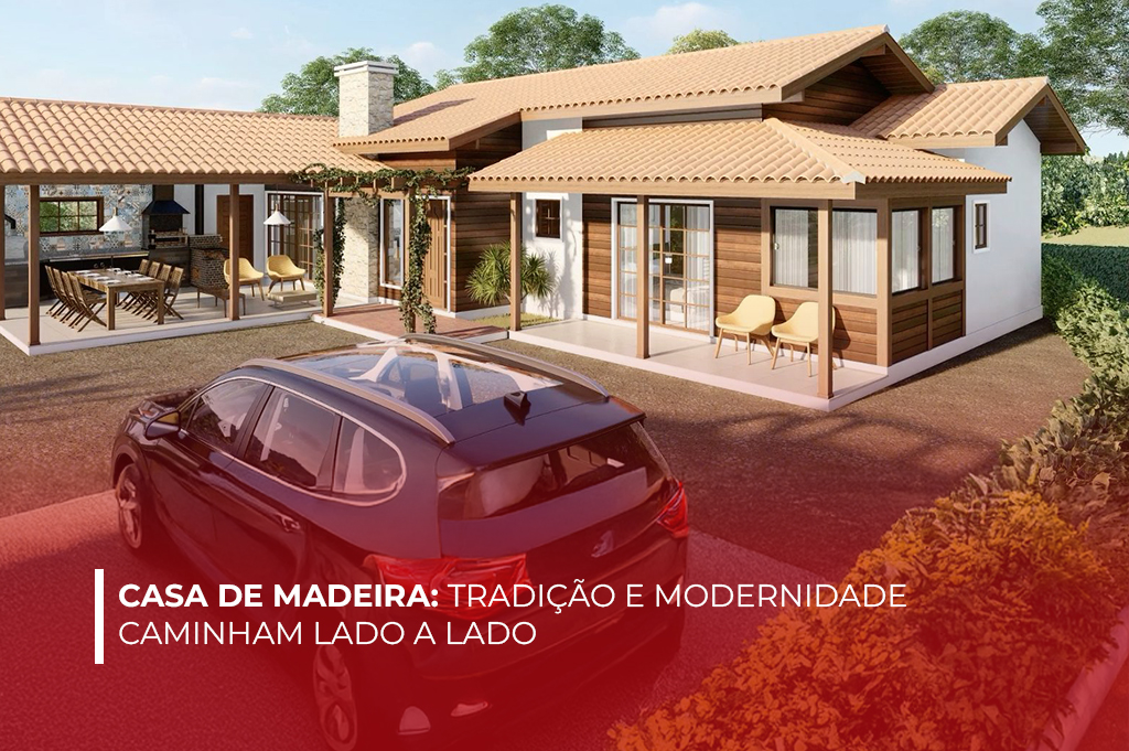 Casa de Madeira: Tradição e Modernidade Caminham Lado a Lado