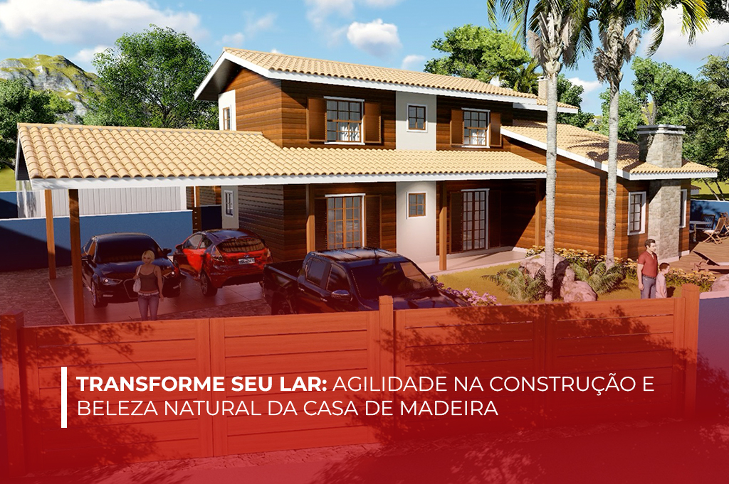 Casa de Madeira: Agilidade na Construção e Beleza Natural