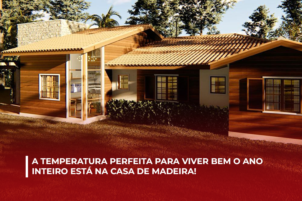A Temperatura Perfeita para Viver Bem o Ano Inteiro Está na Casa de Madeira!