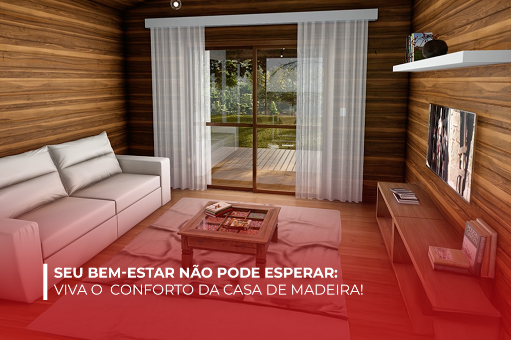 Seu Bem-Estar Não Pode Esperar: Viva o Conforto da Casa de Madeira!